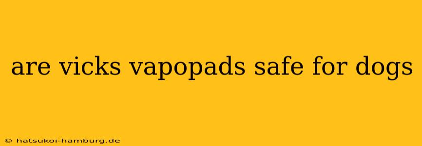 are vicks vapopads safe for dogs
