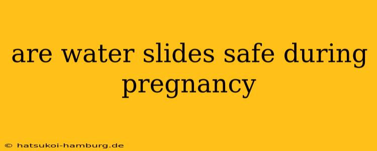 are water slides safe during pregnancy