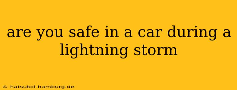 are you safe in a car during a lightning storm
