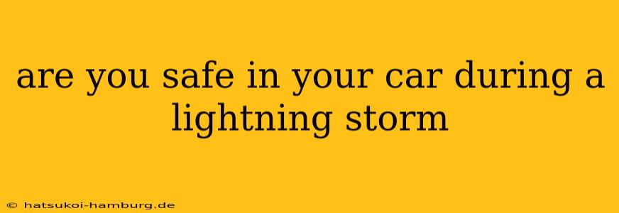 are you safe in your car during a lightning storm
