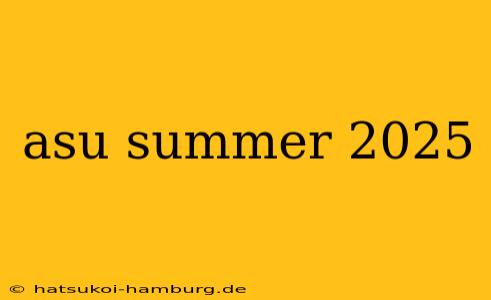 asu summer 2025