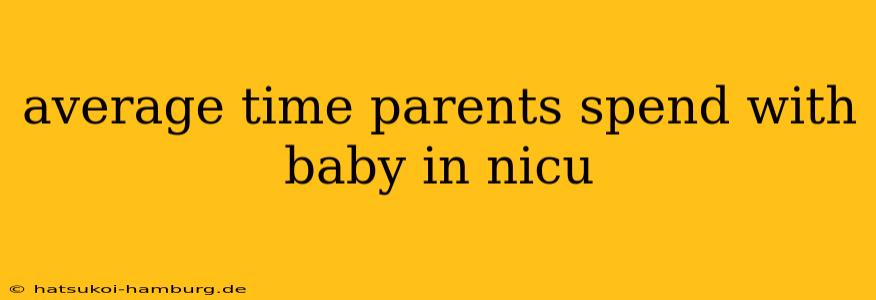 average time parents spend with baby in nicu