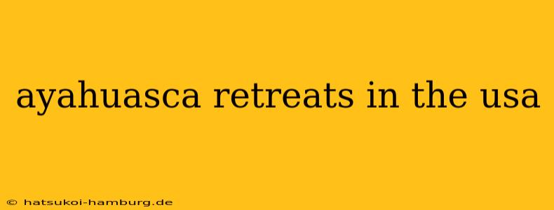 ayahuasca retreats in the usa