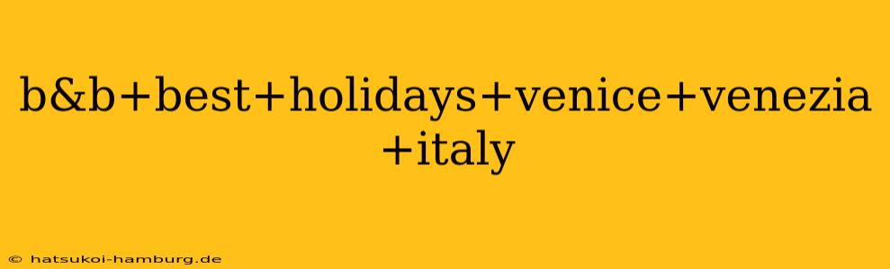 b&b+best+holidays+venice+venezia+italy