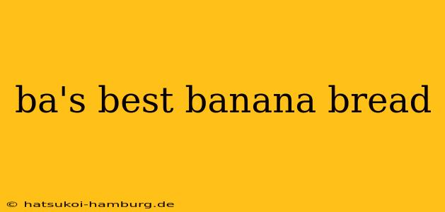 ba's best banana bread
