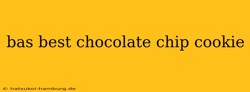 bas best chocolate chip cookie