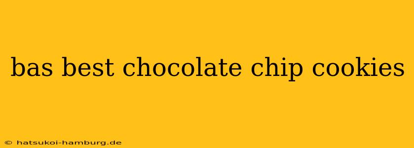 bas best chocolate chip cookies
