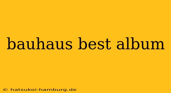 bauhaus best album