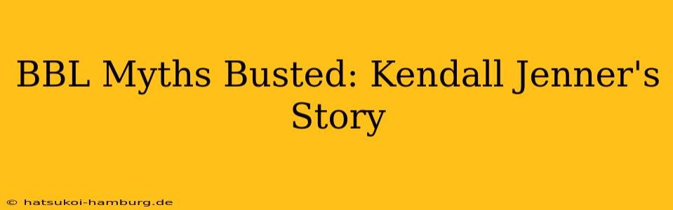 BBL Myths Busted: Kendall Jenner's Story