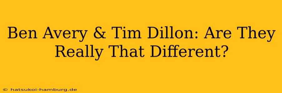 Ben Avery & Tim Dillon: Are They Really That Different?