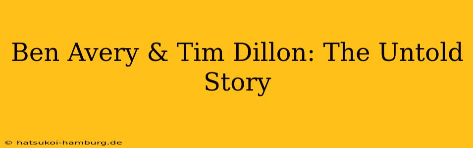 Ben Avery & Tim Dillon: The Untold Story