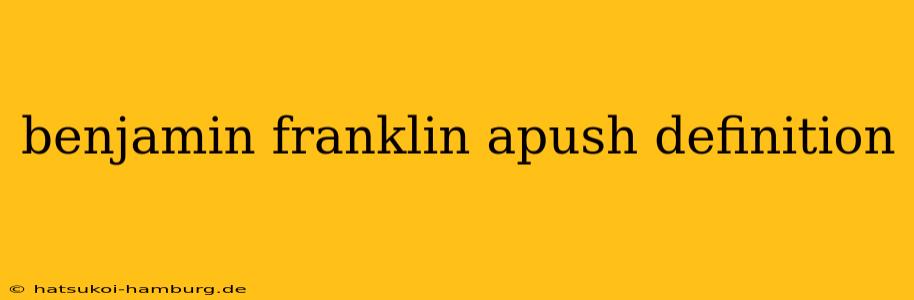 benjamin franklin apush definition