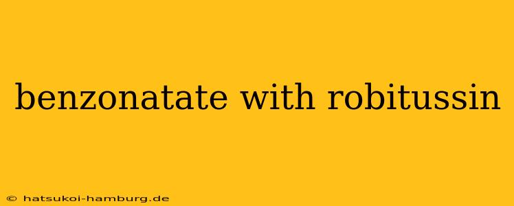 benzonatate with robitussin