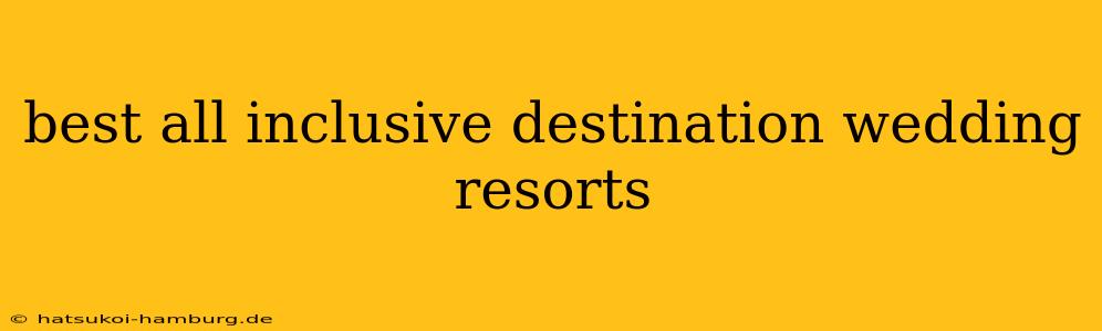 best all inclusive destination wedding resorts