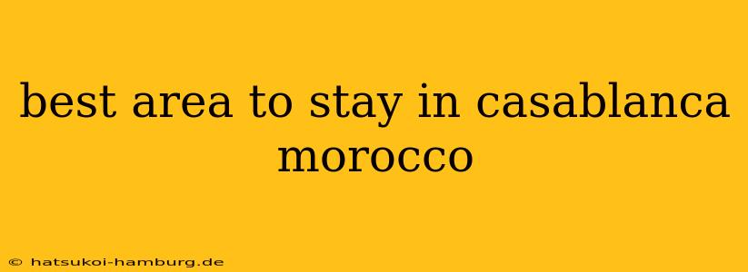 best area to stay in casablanca morocco