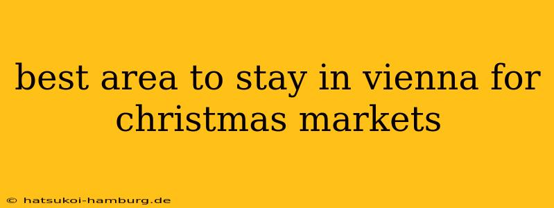 best area to stay in vienna for christmas markets