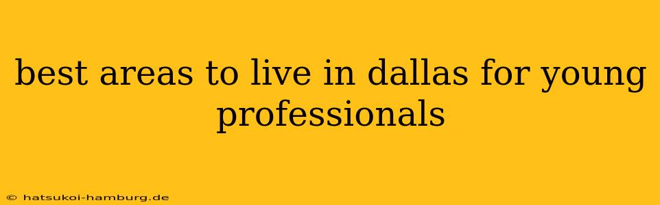 best areas to live in dallas for young professionals