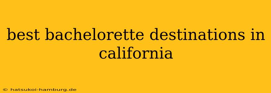 best bachelorette destinations in california