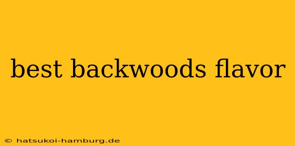 best backwoods flavor