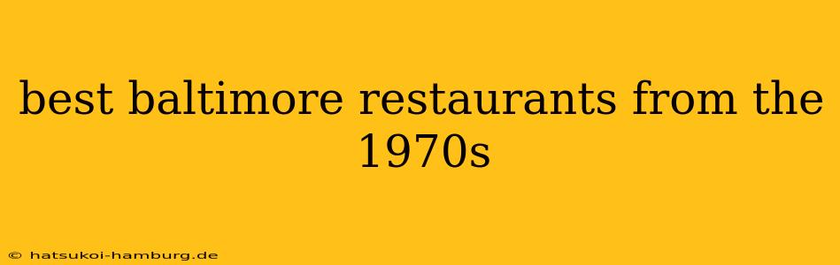 best baltimore restaurants from the 1970s