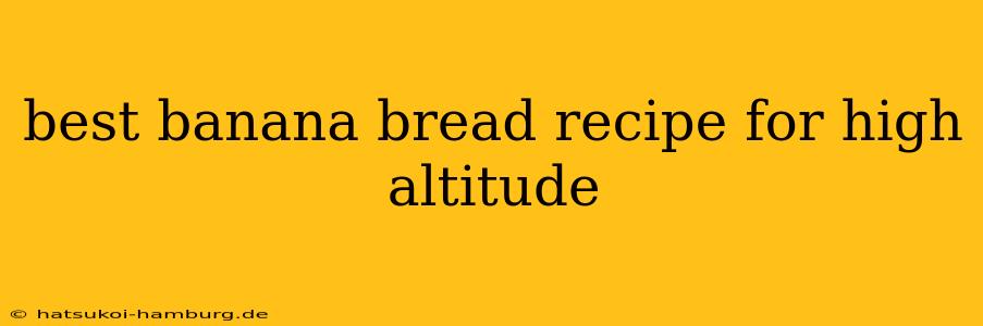 best banana bread recipe for high altitude