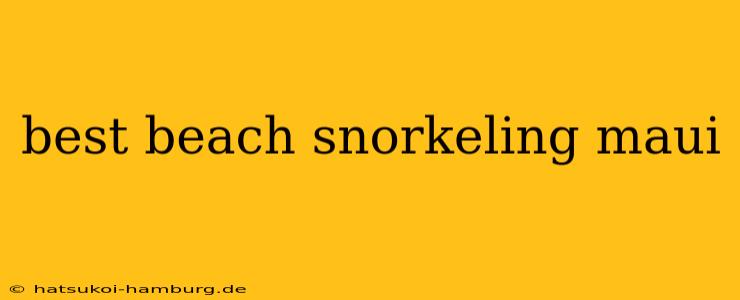 best beach snorkeling maui