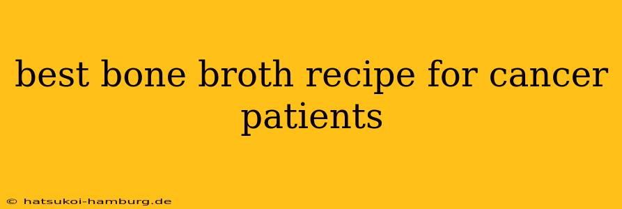 best bone broth recipe for cancer patients
