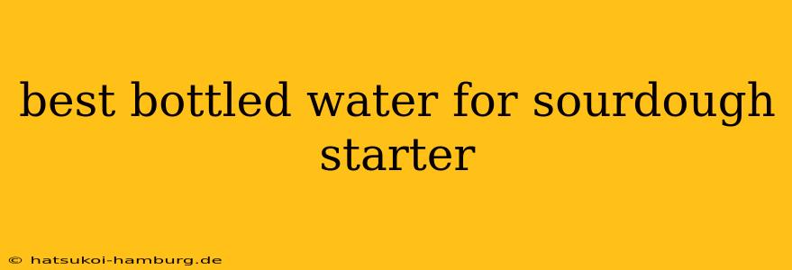 best bottled water for sourdough starter