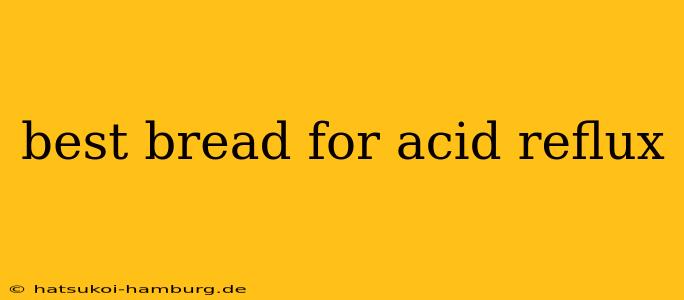 best bread for acid reflux