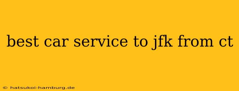 best car service to jfk from ct