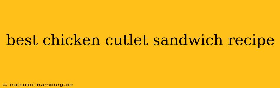 best chicken cutlet sandwich recipe