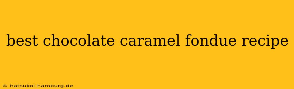 best chocolate caramel fondue recipe