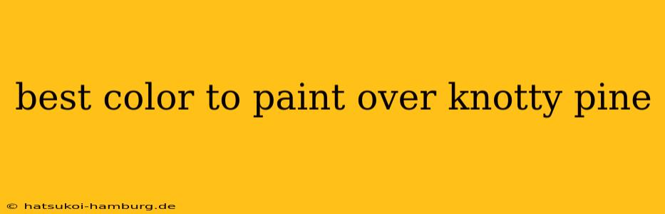 best color to paint over knotty pine