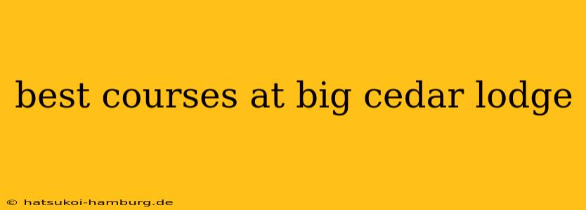 best courses at big cedar lodge