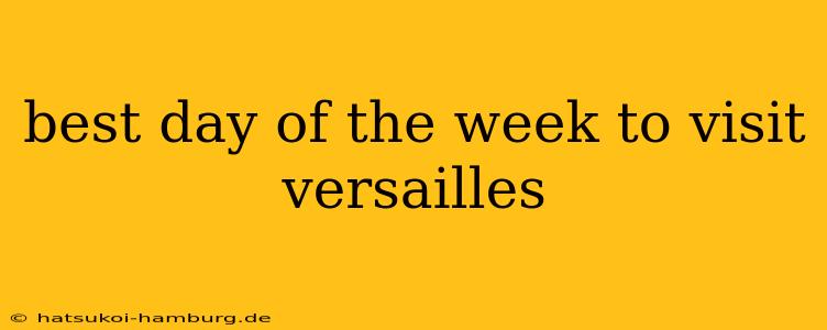 best day of the week to visit versailles