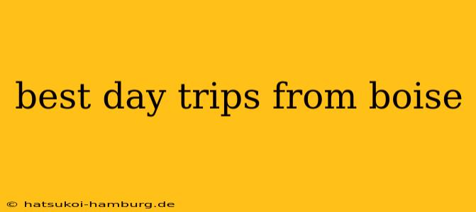 best day trips from boise