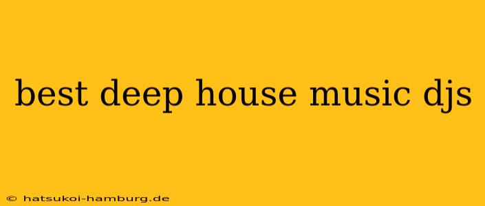best deep house music djs