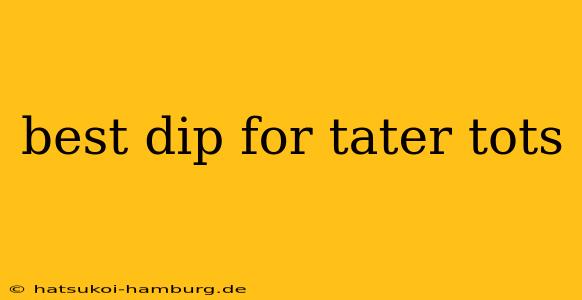 best dip for tater tots