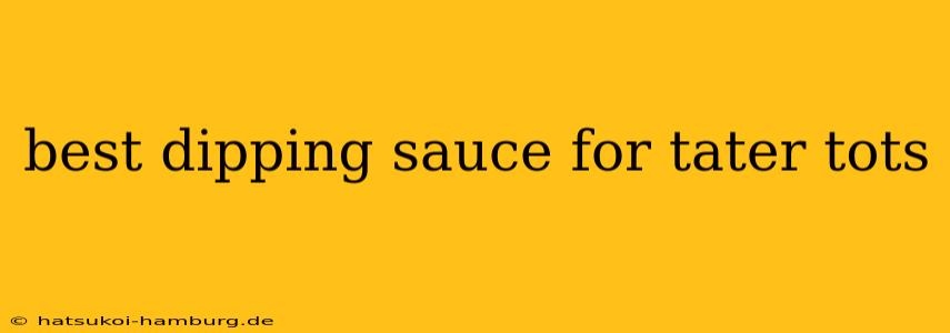 best dipping sauce for tater tots