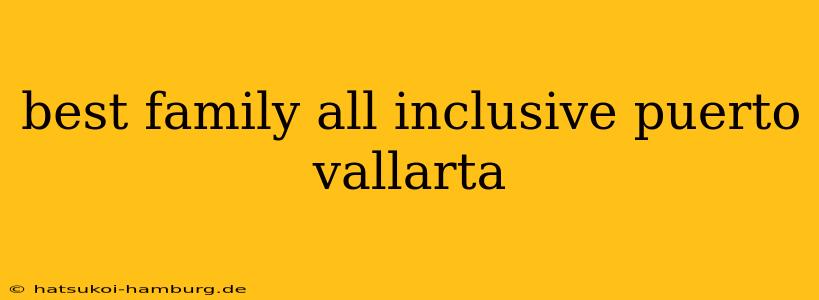 best family all inclusive puerto vallarta