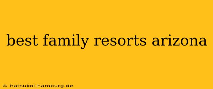 best family resorts arizona