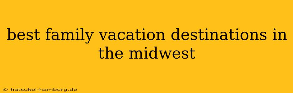 best family vacation destinations in the midwest