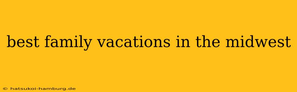 best family vacations in the midwest