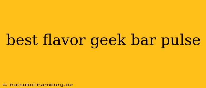 best flavor geek bar pulse