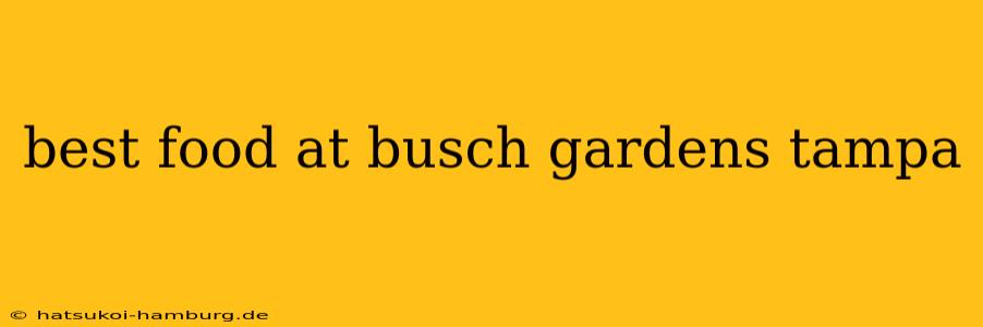 best food at busch gardens tampa