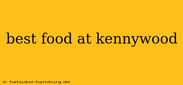 best food at kennywood