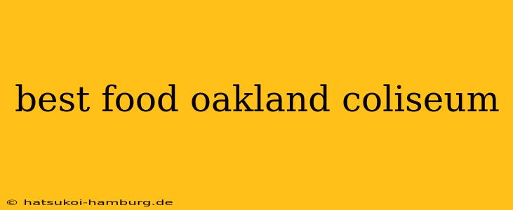 best food oakland coliseum