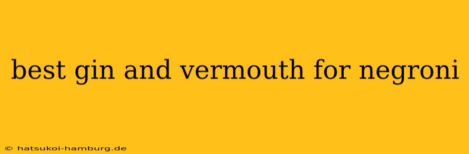 best gin and vermouth for negroni