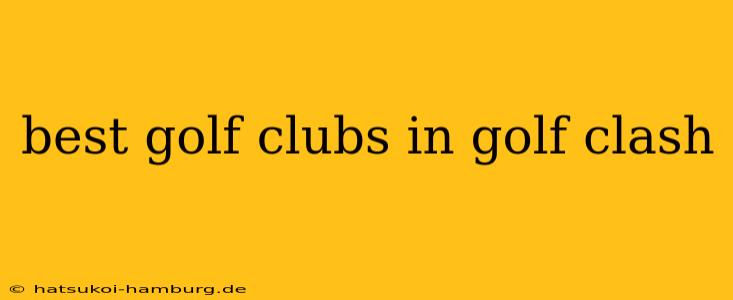 best golf clubs in golf clash