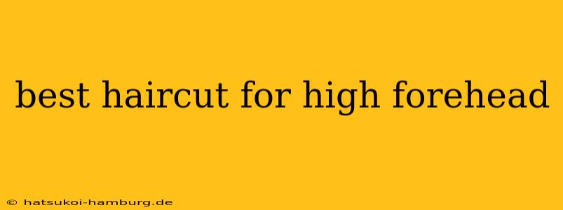 best haircut for high forehead